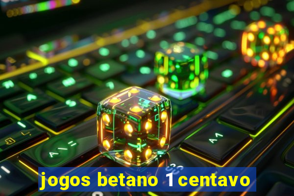 jogos betano 1 centavo